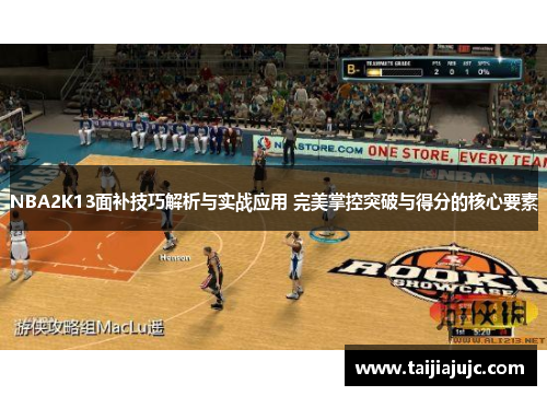 NBA2K13面补技巧解析与实战应用 完美掌控突破与得分的核心要素