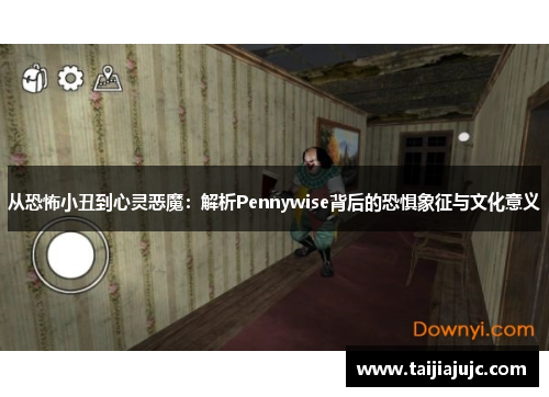 从恐怖小丑到心灵恶魔：解析Pennywise背后的恐惧象征与文化意义