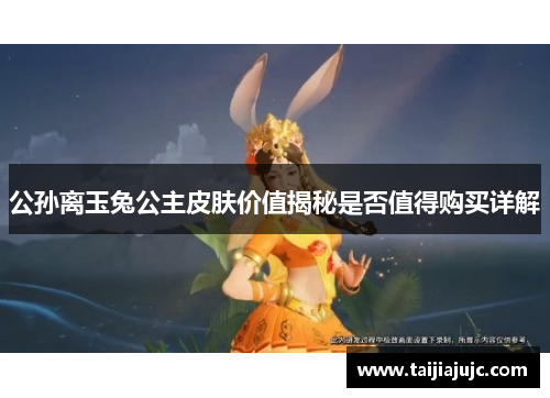 公孙离玉兔公主皮肤价值揭秘是否值得购买详解